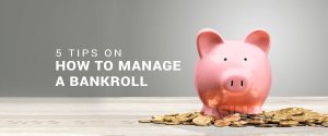 5 Tips on How to Manage a Bankroll Properly